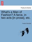 What's a Man of Fashion? a Farce, in Two Acts [In Prose], Etc. - Book