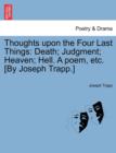 Thoughts Upon the Four Last Things : Death; Judgment; Heaven; Hell. a Poem, Etc. [By Joseph Trapp.] Part. I - Book