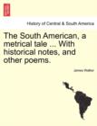 The South American, a Metrical Tale ... with Historical Notes, and Other Poems. - Book