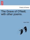 The Grave of O'Neill; With Other Poems. - Book