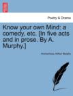 Know Your Own Mind : A Comedy, Etc. [In Five Acts and in Prose. by A. Murphy.] - Book