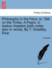 Philosophy in the Fens; Or, Talk on the Times. a Poem, in Twelve Chapters [With Notes Also in Verse]. by T. Greatley, Esqr. - Book