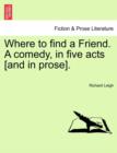 Where to Find a Friend. a Comedy, in Five Acts [And in Prose]. - Book