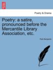 Poetry : A Satire, Pronounced Before the Mercantile Library Association, Etc. - Book