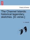 The Channel Islands : Historical Legendary Sketches. [In Verse.] - Book