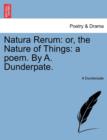 Natura Rerum : Or, the Nature of Things: A Poem. by A. Dunderpate. - Book