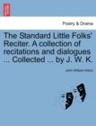 The Standard Little Folks' Reciter. a Collection of Recitations and Dialogues ... Collected ... by J. W. K. - Book
