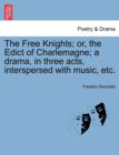 The Free Knights; Or, the Edict of Charlemagne; A Drama, in Three Acts, Interspersed with Music, Etc. - Book