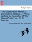The Great Peace-Maker : A Sub-Marine Dialogue ... with a Preface by the Author of Our Living Poets, Etc. (H. B. Forman). - Book