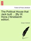 The Political House That Jack Built ... [by W. Hone.] Nineteenth Edition. - Book