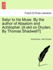 Satyr to His Muse. by the Author of Absalom and Achitophel. [a Skit on Dryden. by Thomas Shadwell?] - Book