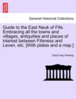 Guide to the East Neuk of Fife. Embracing All the Towns and Villages, Antiquities and Places of Interest Between Fifeness and Leven, Etc. [With Plates and a Map.] - Book