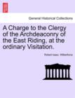 A Charge to the Clergy of the Archdeaconry of the East Riding, at the Ordinary Visitation. - Book