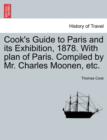 Cook's Guide to Paris and Its Exhibition, 1878. with Plan of Paris. Compiled by Mr. Charles Moonen, Etc. - Book