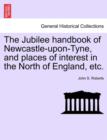 The Jubilee Handbook of Newcastle-Upon-Tyne, and Places of Interest in the North of England, Etc. - Book