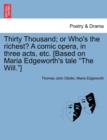 Thirty Thousand; Or Who's the Richest? a Comic Opera, in Three Acts, Etc. [Based on Maria Edgeworth's Tale "The Will."] - Book