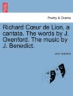 Richard Coeur de Lion, a Cantata. the Words by J. Oxenford. the Music by J. Benedict. - Book