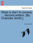 What Is She? a Comedy ... Second Edition. [By Charlotte Smith.] - Book