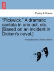 Pickwick. a Dramatic Cantata in One Act, Etc. [Based on an Incident in Dicken's Novel.] - Book