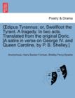 Oedipus Tyrannus; Or, Swellfoot the Tyrant. a Tragedy. in Two Acts. Translated from the Original Doric. [a Satire in Verse on George IV. and Queen Caroline, by P. B. Shelley.] - Book