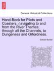 Hand-Book for Pilots and Coasters, Navigating to and from the River Thames, Through All the Channels, to Dungeness and Orfordness. - Book