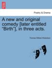 A New and Original Comedy [Later Entitled "Birth"], in Three Acts. - Book