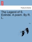 The Legend of S. Eolinde. a Poem. by R. L. - Book