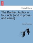 The Banker. a Play in Four Acts [And in Prose and Verse]. - Book