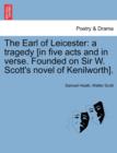 The Earl of Leicester : A Tragedy [In Five Acts and in Verse. Founded on Sir W. Scott's Novel of Kenilworth]. - Book