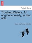 Troubled Waters. an Original Comedy, in Four Acts. - Book