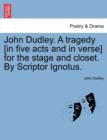 John Dudley. a Tragedy [In Five Acts and in Verse] for the Stage and Closet. by Scriptor Ignotus. - Book