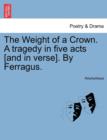 The Weight of a Crown. a Tragedy in Five Acts [And in Verse]. by Ferragus. - Book