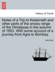 Notes of a Trip to Kedarnath and other parts of the snowy range of the Himalayas in the autumn of 1853. With some account of a journey from Agra to Bombay. - Book