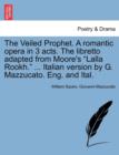 The Veiled Prophet. a Romantic Opera in 3 Acts. the Libretto Adapted from Moore's Lalla Rookh. ... Italian Version by G. Mazzucato. Eng. and Ital. - Book