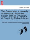 The Green Man : A Comedy, in Three Acts. from the French of M.M. D'Aubigny Et Poujol, by Richard Jones. - Book