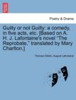 Guilty or Not Guilty : A Comedy, in Five Acts, Etc. [Based on A. H. J. LaFontaine's Novel the Reprobate, Translated by Mary Charlton.] - Book