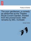 The Poor Gentleman; A Comedy as Performed at the Theatre Royal Covent Garden. Printed from the Prompt Book. with Remarks by Mrs. Inchbald. - Book