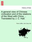 A general view of Chinese civilization and of the relations of the West with China ... Translated by J. C. Hall. - Book