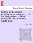 Letters on the Climate, Inhabitants, Productions, ... of the Neilgherries, or Blue Mountains of Coimbatoor, South India. - Book