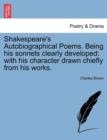 Shakespeare's Autobiographical Poems. Being His Sonnets Clearly Developed : With His Character Drawn Chiefly from His Works. - Book