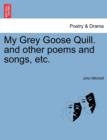 My Grey Goose Quill. and Other Poems and Songs, Etc. - Book