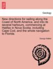 New Directions for Sailing Along the Coast of North America, and Into Its Several Harbours, Commencing at Halifax in Nova Scotia, Including Cape Cod, and the Whole Navigation to Florida. - Book