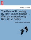 The Best of Browning. by REV. James Mudge ... with an Introdution by REV. W. V. Kelley. - Book