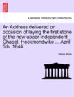 An Address Delivered on Occasion of Laying the First Stone of the New Upper Independent Chapel, Heckmondwike ... April 5th, 1844. - Book