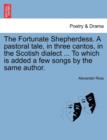 The Fortunate Shepherdess. a Pastoral Tale, in Three Cantos, in the Scotish Dialect ... to Which Is Added a Few Songs by the Same Author. - Book