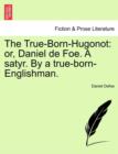 The True-Born-Hugonot : Or, Daniel de Foe. a Satyr. by a True-Born-Englishman. - Book