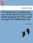 A Prophetical Love-Song by One of the Sons of Zion in His Travel Towards the Holy Land Through the Wilderness, Etc. - Book