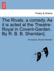 The Rivals, a Comedy. as It Is Acted at the Theatre-Royal in Covent-Garden. by R. B. B. Sheridan]. - Book