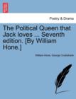 The Political Queen That Jack Loves ... Seventh Edition. [by William Hone.] - Book