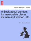 A Book about London : Its Memorable Places, Its Men and Women, Etc. - Book
